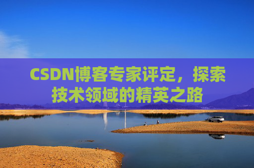 CSDN博客专家评定，探索技术领域的精英之路